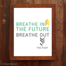 Breathe In The Future Breath Out The Past - 8x10 print